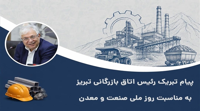 پیام تبریک رئیس اتاق بازرگانی تبریز به مناسبت روز ملی صنعت و معدن